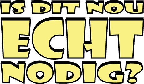 Is dit nou ECHT nodig?